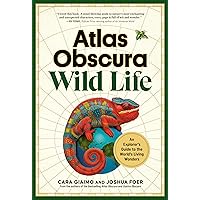 Atlas Obscura: Wild Life: An Explorer's Guide to the World's Living Wonders Atlas Obscura: Wild Life: An Explorer's Guide to the World's Living Wonders Hardcover Kindle