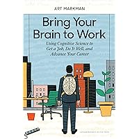 Bring Your Brain to Work: Using Cognitive Science to Get a Job, Do it Well, and Advance Your Career Bring Your Brain to Work: Using Cognitive Science to Get a Job, Do it Well, and Advance Your Career Hardcover Kindle Audible Audiobook Audio CD