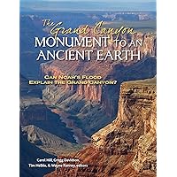 The Grand Canyon, Monument to an Ancient Earth: Can Noah's Flood Explain the Grand Canyon? The Grand Canyon, Monument to an Ancient Earth: Can Noah's Flood Explain the Grand Canyon? Hardcover