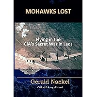 MOHAWKS LOST - Flying in the CIA's Secret War in Laos MOHAWKS LOST - Flying in the CIA's Secret War in Laos Kindle Paperback