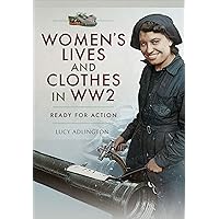 Women's Lives and Clothes in WW2: Ready for Action Women's Lives and Clothes in WW2: Ready for Action Kindle Paperback Hardcover