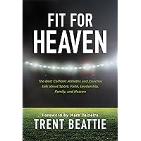 Fit For Heaven: The Best Athletes and Coaches Talk about Sport, Faith, Leadership, Family, and Heaven Fit For Heaven: The Best Athletes and Coaches Talk about Sport, Faith, Leadership, Family, and Heaven Paperback Kindle Mass Market Paperback