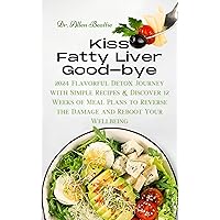 Kiss Fatty Liver Goodbye: 2024 Flavorful Detox Journey with Simple Recipes & Discover 12 Weeks of Meal Plans to Reverse the Damage and Reboot Your Wellbeing Kiss Fatty Liver Goodbye: 2024 Flavorful Detox Journey with Simple Recipes & Discover 12 Weeks of Meal Plans to Reverse the Damage and Reboot Your Wellbeing Kindle Paperback