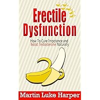 Erectile Dysfunction: How To Cure Impotence and Boost Testosterone Naturally (Porn Addiction Cure, Testosterone Boosting Book 1) Erectile Dysfunction: How To Cure Impotence and Boost Testosterone Naturally (Porn Addiction Cure, Testosterone Boosting Book 1) Kindle Audible Audiobook Paperback