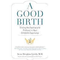 A Good Birth: Finding the Positive and Profound in Your Childbirth Experience A Good Birth: Finding the Positive and Profound in Your Childbirth Experience Kindle Paperback Hardcover