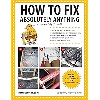 How to Fix Absolutely Anything: A Homeowner's Guide How to Fix Absolutely Anything: A Homeowner's Guide Kindle Paperback