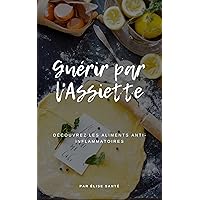 Guérir par l'assiette: Découvrez les Aliments Anti-inflammatoires (French Edition)