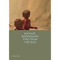 Michaël Borremans: Fire from the Sun (Spotlight Series) Michaël Borremans: Fire from the Sun (Spotlight Series) Hardcover