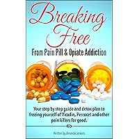 Addiction: Breaking Free From Pain Pill & Opiate Addiction (Home Detox W/ Natural & Herbal Remedies for Pain Management of Withdrawals) Drug Abuse Recovery for The Addicted & Motivational Memoir Addiction: Breaking Free From Pain Pill & Opiate Addiction (Home Detox W/ Natural & Herbal Remedies for Pain Management of Withdrawals) Drug Abuse Recovery for The Addicted & Motivational Memoir Kindle