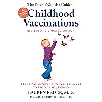 The Parents' Concise Guide to Childhood Vaccinations, Second Edition: From Newborns to Teens, Practical Medical and Natural Ways to Protect Your Child The Parents' Concise Guide to Childhood Vaccinations, Second Edition: From Newborns to Teens, Practical Medical and Natural Ways to Protect Your Child Kindle Paperback
