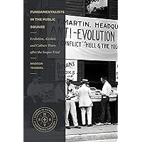 Fundamentalists in the Public Square: Evolution, Alcohol, and Culture Wars after the Scopes Trial (Studies in Historical and Systematic Theology)