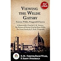 Viewing the Wilde Gatsby: Forster, Wilde, Fitzgerald Classics [A Room with a View by E. M. Forster/ The Picture of Dorian Gray by Oscar Wilde/The Great ... (Collection of 3 Bestseller Kindle Books)