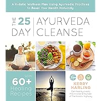 The 25-Day Ayurveda Cleanse: A Holistic Wellness Plan Using Ayurvedic Practices to Reset Your Health Naturally The 25-Day Ayurveda Cleanse: A Holistic Wellness Plan Using Ayurvedic Practices to Reset Your Health Naturally Paperback Kindle