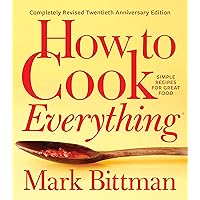 How to Cook Everything—Completely Revised Twentieth Anniversary Edition: Simple Recipes for Great Food (How to Cook Everything Series Book 1) How to Cook Everything—Completely Revised Twentieth Anniversary Edition: Simple Recipes for Great Food (How to Cook Everything Series Book 1) Kindle Hardcover