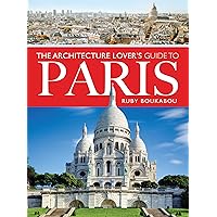 The Architecture Lover's Guide to Paris The Architecture Lover's Guide to Paris Kindle Paperback