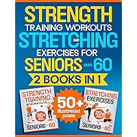 Strength Training Workouts and Stretching Exercises for Seniors Over 60 - 2 Books in 1: An Illustrated, Step-by-Step Manual to Build Muscle and Strength and Improve Mobility, Flexibility and Posture Strength Training Workouts and Stretching Exercises for Seniors Over 60 - 2 Books in 1: An Illustrated, Step-by-Step Manual to Build Muscle and Strength and Improve Mobility, Flexibility and Posture Kindle