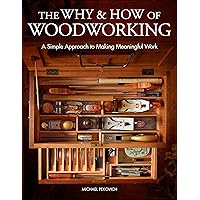 The Why & How of Woodworking: A Simple Approach to Making Meaningful Work The Why & How of Woodworking: A Simple Approach to Making Meaningful Work Hardcover Kindle