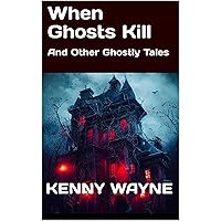 When Ghosts Kill: And Other Ghostly Tales
