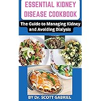 ESSENTIAL KIDNEY DISEASE COOKBOOK : The Guide to Managing Kidney and Avoiding Dialysis ESSENTIAL KIDNEY DISEASE COOKBOOK : The Guide to Managing Kidney and Avoiding Dialysis Kindle
