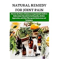 NATURAL REMEDY FOR JOINT PAIN: Discover the Power of Nature; A Comprehensive Guide to Relieve Joint Pain with Herbal Remedies, Holistic Approaches, and ... and Herbal Approach and Solutions to Pain) NATURAL REMEDY FOR JOINT PAIN: Discover the Power of Nature; A Comprehensive Guide to Relieve Joint Pain with Herbal Remedies, Holistic Approaches, and ... and Herbal Approach and Solutions to Pain) Kindle Paperback