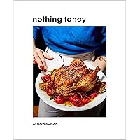 Nothing Fancy: Unfussy Food for Having People Over Nothing Fancy: Unfussy Food for Having People Over Hardcover Kindle Spiral-bound