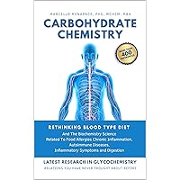 Carbohydrate Chemistry: Rethinking Blood Type Diet and the Biochemistry Science Related to Food Allergies, Chronic Inflammation, Autoimmune Diseases, Inflammatory Symptoms, and Digestion Carbohydrate Chemistry: Rethinking Blood Type Diet and the Biochemistry Science Related to Food Allergies, Chronic Inflammation, Autoimmune Diseases, Inflammatory Symptoms, and Digestion Kindle Paperback Hardcover