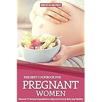 The Best Cookbook for Pregnant Women: Discover 35 Recipes Guaranteed to help you and your Baby stay Healthy The Best Cookbook for Pregnant Women: Discover 35 Recipes Guaranteed to help you and your Baby stay Healthy Kindle Paperback