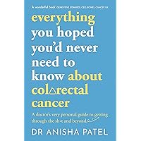everything you hoped you’d never need to know about colorectal cancer: A doctor’s very personal guide to getting through the sh*t and beyond everything you hoped you’d never need to know about colorectal cancer: A doctor’s very personal guide to getting through the sh*t and beyond Paperback Kindle