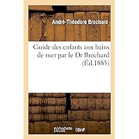 Guide Des Enfants Aux Bains de Mer Par Le Dr Brochard 9e Ed (Sciences) (French Edition)