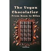 The Vegan Chocolatier - From Bean to Bliss The Vegan Chocolatier - From Bean to Bliss Kindle Paperback