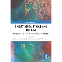 Christianity, Ethics and the Law: The Concept of Love in Christian Legal Thought (Law and Religion) Christianity, Ethics and the Law: The Concept of Love in Christian Legal Thought (Law and Religion) Kindle Hardcover