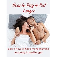 HOW TO STAY IN BED LONGER: Learn how to have more stamina and stay in bed longer