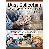 Dust Collection Systems and Solutions for Every Budget: Complete Guide to Protecting Your Lungs and Eyes from Wood, Metal, and Resin Dust in the Workshop (Fox Chapel Publishing) For Any Size Shop Dust Collection Systems and Solutions for Every Budget: Complete Guide to Protecting Your Lungs and Eyes from Wood, Metal, and Resin Dust in the Workshop (Fox Chapel Publishing) For Any Size Shop Paperback Kindle
