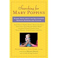 Searching for Mary Poppins: Women Write About the Relationship Between Mothers and Nannies Searching for Mary Poppins: Women Write About the Relationship Between Mothers and Nannies Kindle Hardcover Paperback