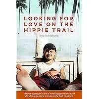LOOKING FOR LOVE ON THE HIPPIE TRAIL: A naive young girls tale of what happened when she decided to go alone to India on the back of a truck LOOKING FOR LOVE ON THE HIPPIE TRAIL: A naive young girls tale of what happened when she decided to go alone to India on the back of a truck Kindle Paperback