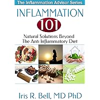 Inflammation 101: Natural Solutions Beyond the Anti Inflammatory Diet (The Inflammation Advisor Series) Inflammation 101: Natural Solutions Beyond the Anti Inflammatory Diet (The Inflammation Advisor Series) Kindle Paperback