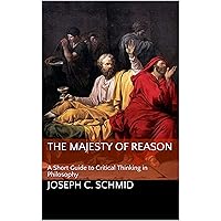 The Majesty of Reason: A Short Guide to Critical Thinking in Philosophy The Majesty of Reason: A Short Guide to Critical Thinking in Philosophy Kindle Paperback