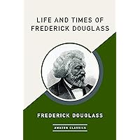 Life and Times of Frederick Douglass (AmazonClassics Edition) Life and Times of Frederick Douglass (AmazonClassics Edition) Kindle Audible Audiobook Hardcover Paperback MP3 CD