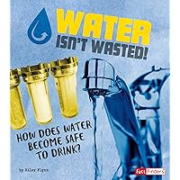 Water Isn't Wasted!: How Does Water Become Safe to Drink? (The Story of Sanitation) (Fact Fniders: The Story of Sanitation) Water Isn't Wasted!: How Does Water Become Safe to Drink? (The Story of Sanitation) (Fact Fniders: The Story of Sanitation) Library Binding Paperback