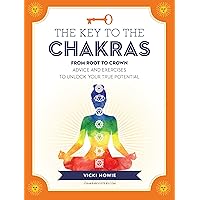 The Key to the Chakras: From Root to Crown: Advice and Exercises to Unlock Your True Potential (Keys To) The Key to the Chakras: From Root to Crown: Advice and Exercises to Unlock Your True Potential (Keys To) Hardcover Kindle Paperback