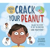 How to Crack Your Peanut: Solving the Mystery of Why You Sometimes Lose Your Mind How to Crack Your Peanut: Solving the Mystery of Why You Sometimes Lose Your Mind Paperback Kindle