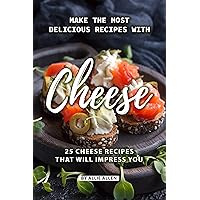 Make the Most Delicious Recipes with Cheese: 25 Cheese Recipes That Will Impress You Make the Most Delicious Recipes with Cheese: 25 Cheese Recipes That Will Impress You Kindle Paperback