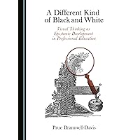 A Different Kind of Black and White: Visual Thinking as Epistemic Development in Professional Education Paperback – July 1, 2015 A Different Kind of Black and White: Visual Thinking as Epistemic Development in Professional Education Paperback – July 1, 2015 Paperback