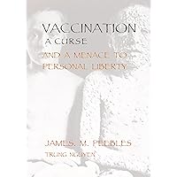 Vaccination a Curse and a Menace to Personal Liberty (History of Vaccination Book 10) Vaccination a Curse and a Menace to Personal Liberty (History of Vaccination Book 10) Kindle Hardcover Paperback Loose Leaf