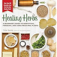 Healing Herbs: A Beginner's Guide to Identifying, Foraging, and Using Medicinal Plants Healing Herbs: A Beginner's Guide to Identifying, Foraging, and Using Medicinal Plants Kindle Paperback Flexibound