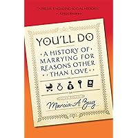 You'll Do: A History of Marrying for Reasons Other Than Love You'll Do: A History of Marrying for Reasons Other Than Love Hardcover Kindle Audible Audiobook Paperback