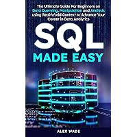 SQL Made Easy: The Ultimate Guide For Beginners on Data Querying, Manipulation and Analysis using Real-World Context to Advance Your Career in Data Analytics SQL Made Easy: The Ultimate Guide For Beginners on Data Querying, Manipulation and Analysis using Real-World Context to Advance Your Career in Data Analytics Kindle Paperback Hardcover