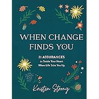 When Change Finds You: 31 Assurances to Settle Your Heart When Life Stirs You Up When Change Finds You: 31 Assurances to Settle Your Heart When Life Stirs You Up Hardcover Audible Audiobook Kindle Audio CD