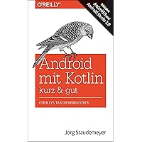 Android mit Kotlin – kurz & gut: Inklusive Android 8 und Android Studio 3.0 (O'Reilly`s kurz & gut) (German Edition) Android mit Kotlin – kurz & gut: Inklusive Android 8 und Android Studio 3.0 (O'Reilly`s kurz & gut) (German Edition) Kindle