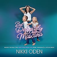 But Definitely Wear Mascara: Hacks to Help You Love Your Mom Life (and Yourself) a Little More But Definitely Wear Mascara: Hacks to Help You Love Your Mom Life (and Yourself) a Little More Audible Audiobook Kindle Paperback
